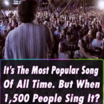 (VIDEO)It’s The Most Popular Song Of All Time. But When 1,500 People Sing It? CHILLS!