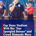 (VIDEO)Cop Stuns Stadium With Her ‘Star Spangled Banner’