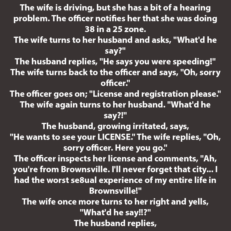 SHE ASKED HER HUSBAND WHAT THE POLICE OFFICER SAID. HIS RESPONSE IS PRICELESS.