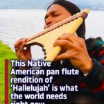 (Video)This Native American pan flute rendition of ‘Hallelujah’ is what the world needs right now